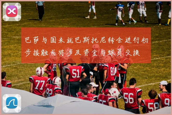 巴萨与国米就巴斯托尼转会进行初步接触或将涉及资金与球员交换