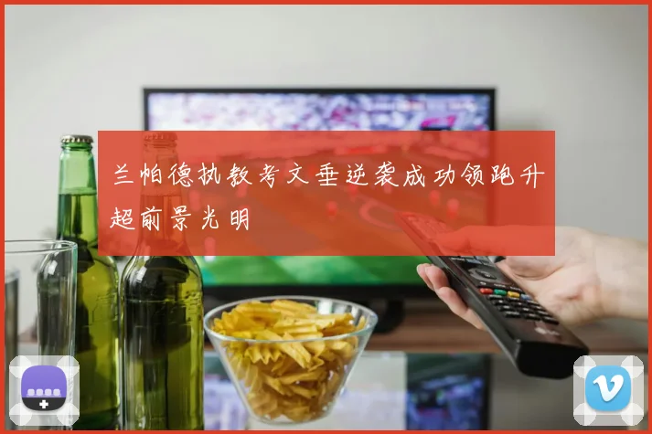 兰帕德执教考文垂逆袭成功领跑升超前景光明